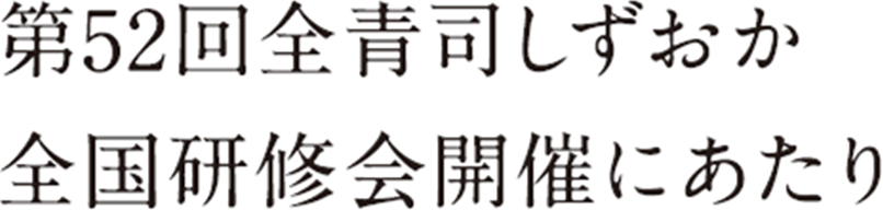 第52回全青司しずおか全国研修会開催にあたり